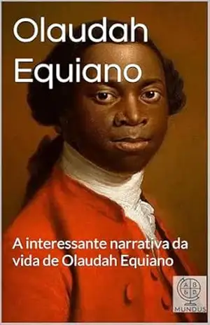 A INTERESSANTE NARRATIVA DA VIDA DE OLAUDAH EQUIANO: OU GUSTAVUS VASSA, O AFRICANO. ESCRITO POR ELE MESMO. - Olaudah Equiano