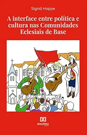 A interface entre política e cultura nas Comunidades Eclesiais de Base - Sigrid Hoppe