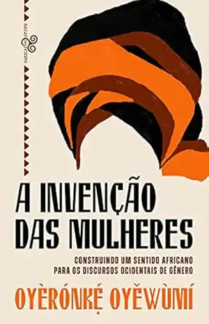 A invenção das mulheres: Construindo um sentido africano para os discursos ocidentais de gênero – Oyèrónkẹ́ Oyěwùmí