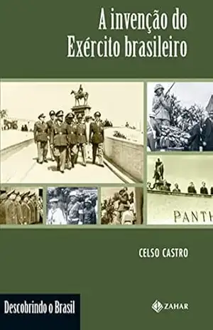 A invenção do Exército brasileiro (Descobrindo o Brasil) – Celso Castro