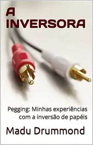 A inversora: Pegging: Minhas experiências com a inversão de papéis – Madu Drummond