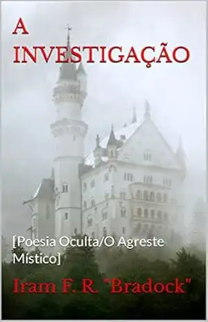 A INVESTIGAÇÃO: [Poesia Oculta/O Agreste Místico] – Iram F. R. “Bradock”