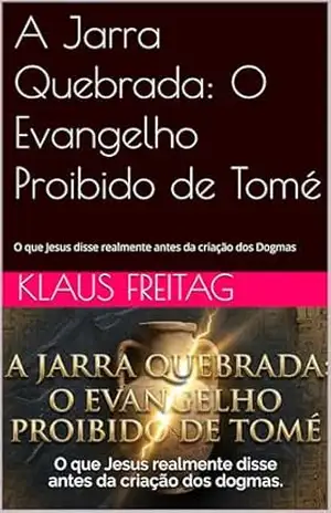A Jarra Quebrada: O Evangelho Proibido de Tomé: O que Jesus disse realmente antes da criação dos Dogmas (Gnosticismo) – Klaus Freitag