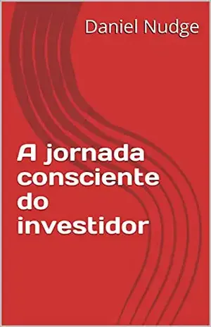 A jornada consciente do investidor - Daniel Nudge