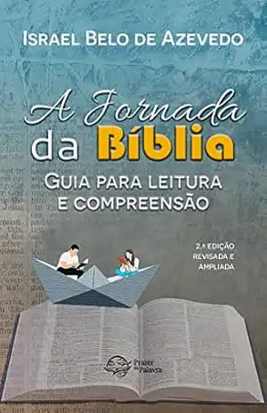 A Jornada da Bíblia: Guia para Leitura e Compreensão – Israel Belo de Azevedo
