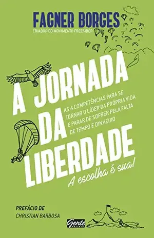 A jornada da liberdade: As 4 competências para se tornar o líder da própria vida e parar de sofrer pela falta de tempo e dinheiro - Fagner Borges