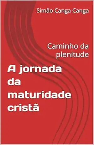 A jornada da maturidade cristã: Caminho da plenitude – Simão Canga