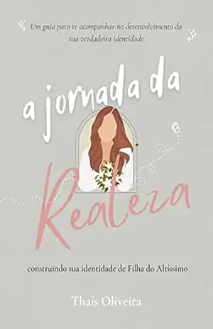 A jornada da Realeza: construindo sua identidade de filha do Altíssimo – Thaís Oliveira