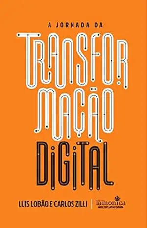 A Jornada da Transformação Digital Ed. 01 – Um plano de voo seguro para líderes e gestores empreenderem essa desafiadora jornada – Lamonica