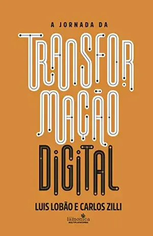 A Jornada da Transformação Digital: Um guia prático: cases, fundamentos e ferramentas - Luis  Lobão