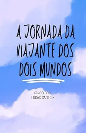 A Jornada da Viajante dos Dois Mundos – Lucas Santos
