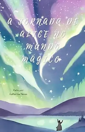 A Jornada de Alice no Mundo mágico - Guilherme  Neves