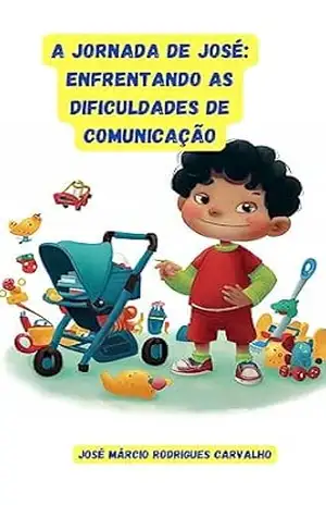 A Jornada de José: Enfrentando as Dificuldades de Comunicação (Autismo Para Crianças Livro 3) – José Márcio  Rodrigues Carvalho