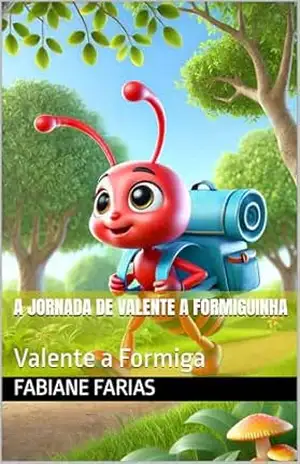 A Jornada de Valente a Formiguinha: Valente a Formiga – Fabiane Farias