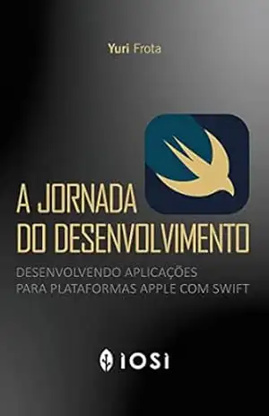 A Jornada do Desenvolvimento: Desenvolvendo aplicações para plataformas Apple com Swift – Yuri Frota
