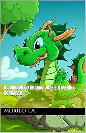 A Jornada do Dragão José e a Menina Corajosa - murillo Amadeu