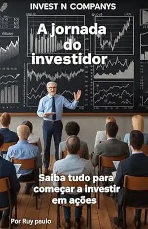 A jornada do investidor: Saiba tudo para começar a investir em ações. – Ruy Paulo