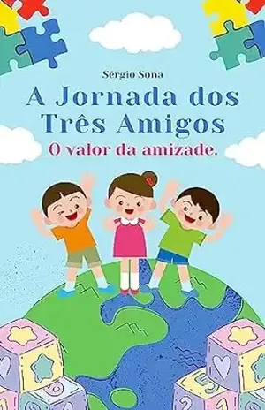 A Jornada dos Três Amigos: O Valor da Amizade - Sérgio Sona