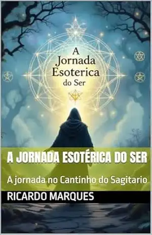 A Jornada Esotérica do Ser: A jornada no Cantinho do Sagitario – Ricardo Marques