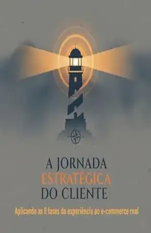A Jornada Estratégica do Cliente: Aplicando as 8 fases da experiência ao e–commerce real (A Jornada da Fidelização Livro 4) - Guilherme Moreira
