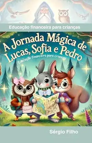 A jornada mágica de Lucas, Sofia e Pedro: Educação financeira para crianças - Sergio Filho