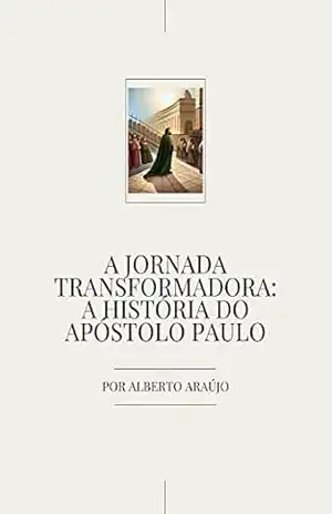 A Jornada Transformadora: A História do Apóstolo Paulo – Alberto  Araújo