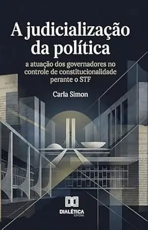 A Judicialização da Política: A Atuação dos Governadores no Controle de Constitucionalidade perante o STF – Carla Simon