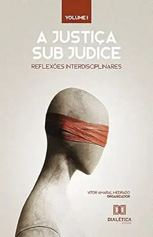 A Justiça sub judice: reflexões interdisciplinares: Volume 1 – Vitor Amaral Medrado