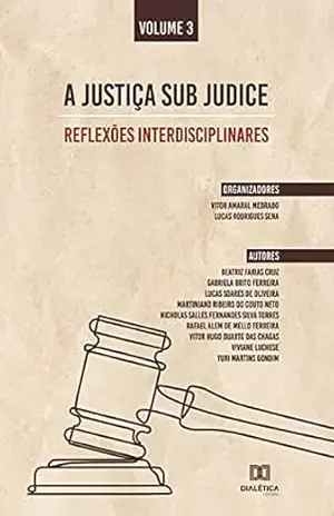 A Justiça sub judice – reflexões interdisciplinares: Volume 3 – Vitor Amaral Medrado