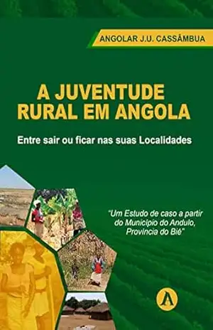 A Juventude Rural Em Angola: Entre ficar ou sair nas suas Localidades – Angolar Jorge  Uheca Cassâmbua