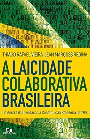 A laicidade colaborativa brasileira: Da Aurora da Civilização à Constituição Brasileira de 1988 – Thiago Rafael Vieira