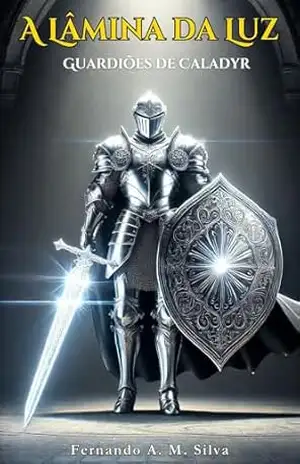 A Lâmina da Luz: Guardiões de Caladyr – Fernando SILVA