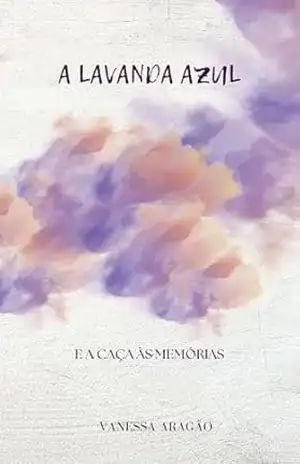 A lavanda azul e a caça às memórias – Vanessa Aragão