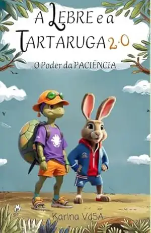 A Lebre e a Tartaruga 2.0: O Poder da Paciência (fábulas modernizadas com valores atuais Livro 1) – Karina VdSA