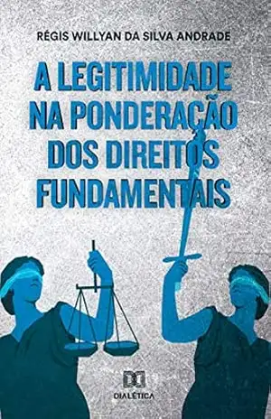 A legitimidade na ponderação dos direitos fundamentais – Régis Willyan da Silva Andrade