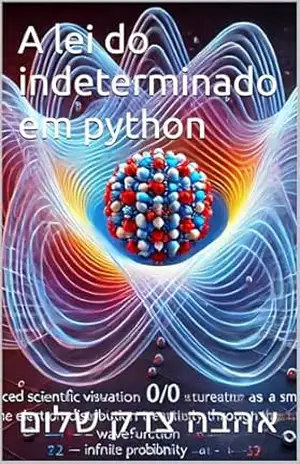 A lei do indeterminado em python (A formulação da teoria do TUDO a grande Unificação cosmica) – אהבה צדק שלום