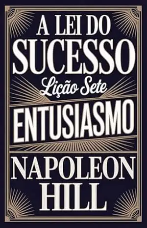 A LEI DO SUCESSO – Lição Sete ENTUSIASMO (traduzido) – Napoleon Hill