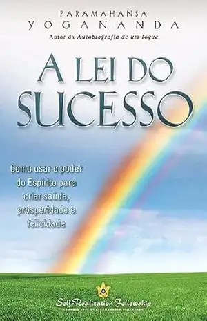 A Lei do Sucesso (The Law of Success – Portuguese): Como usar o poder do Espírito para criar saúde, prosperidade e felicidade. – Paramahansa Yogananda
