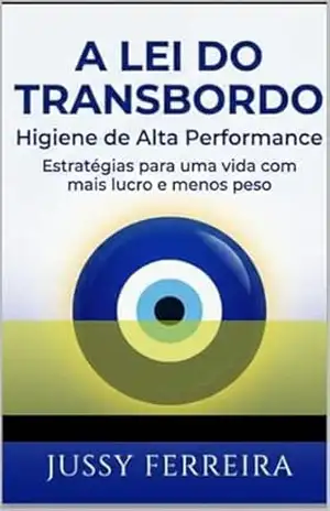 A Lei do Transbordo: Higiene de Alta Performance: Estratégias para uma vida com mais lucro e menos peso. – Jussy  Ferreira