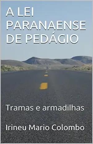 A LEI PARANAENSE DE PEDÁGIO: Tramas e armadilhas – Irineu Mario Colombo