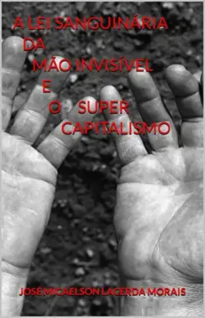 A lei sanguinária da mão invisível e o super capitalismo - José Micaelson Lacerda Morais