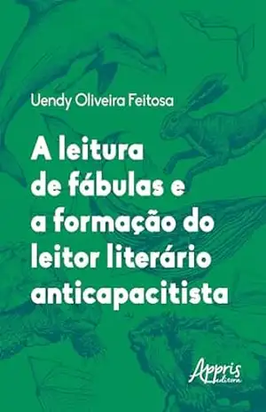 A Leitura de Fábulas e a Formação do Leitor Literário Anticapacitista – Uendy Oliveira Feitosa