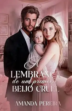 A LEMBRANÇA DE UM PRIMEIRO BEIJO CRUEL: Ella. Livro:01 – AMANDA  PEREIRA