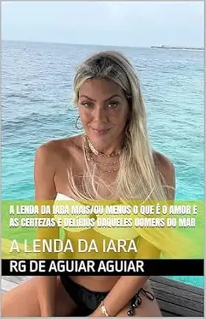 A LENDA DA IARA MAIS/OU MENOS O QUE É O AMOR E AS CERTEZAS E DELÍRIOS DAQUELES UOMENS DO MAR: A LENDA DA IARA (Let’s to reading more, world Livro 14) – RG de Aguiar Aguiar