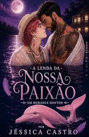 A Lenda da nossa Paixão: O Viúvo e o Boto–cor–de–rosa (O Cântico dos Encantados) – Jéssica Castro