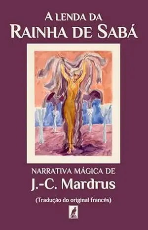 A Lenda da Rainha de Sabá: Narrativa Mágica de J.–C. Mardrus - Joseph Mardrus