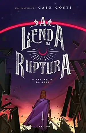 A Lenda da Ruptura: O Alvorecer da Aura - Caio Costi
