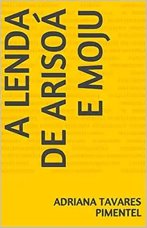 A LENDA DE ARISOÁ E MOJU – ADRIANA TAVARES PIMENTEL
