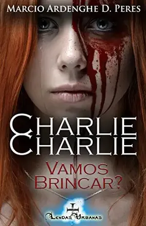 A Lenda de Charlie: Charlie, Charlie – Vamos Brincar? Livro 4 (Lendas Urbanas) – Marcio Ardenghe Dias Peres