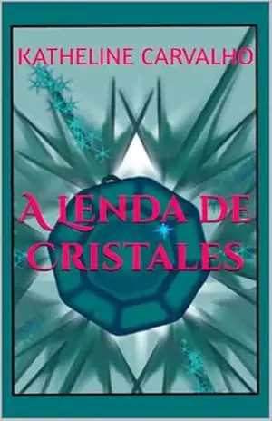 A Lenda de Cristales - Katheline  Carvalho